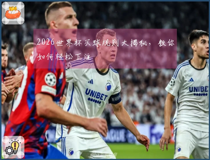 2026世界杯买球规则大揭秘，教你如何轻松下注