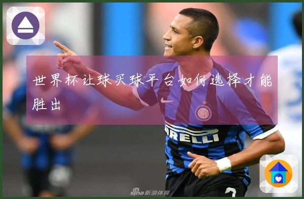 世界杯让球买球平台如何选择才能胜出