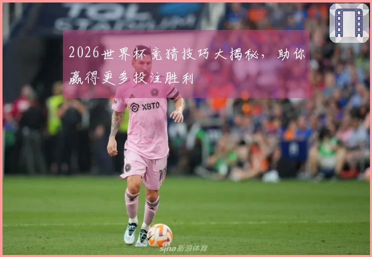 2026世界杯竞猜技巧大揭秘，助你赢得更多投注胜利